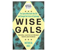 Wise Gals: The Spies Who Built the CIA and Changed the Future of Espionage