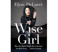 Wise Girl: How the Mafia Taught Me to Succeed on Wall Street... and in Comedy