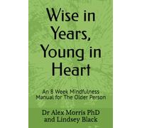 Wise in Years, Young in Heart: An 8 Week Mindfulness Manual for The Older Person