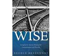 Wise: Living by the Ancient Words of the Commandments and Proverbs