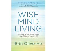 Wise Mind Living: Master Your Emotions, Transform Your Life