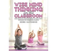 Wise Mind Thinking for the Classroom: Using Dialectical Behavior Therapy to Teach Coping Strategies for Intermediate Students