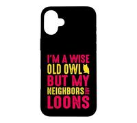 Wise Old Owl Neighbors Are Loons Funny Birdwatching Quote Case for iPhone 16 Plus