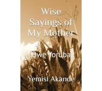 Wise Sayings of My Mother: Òwe Yoruba