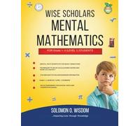 WISE SCHOLARS MENTAL MATHEMATICS FOR AGE 5-8 (LEVEL 1) STUDENTS: The Giant Book of Mental Maths