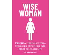 Wise Woman: Practical Guidance for a Stronger, Healthier, and More Fulfilled Life (Head-To-Toe Healing Essential Books)