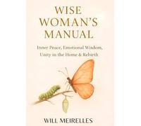Wise Woman's Manual: Inner Peace, Emotional Wisdom, Unity in the Home & Rebirth