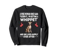 Wise Women Once Said I'm Getting A Whippet Dog Sweatshirt
