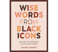 Wise Words from Black Icons: Quotes to Empower, Uplift and Inspire