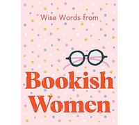 Wise Words from Bookish Women: Smart and sassy life advice