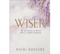 Wiser: 40 Decisions to Grow Daily in God's Wisdom