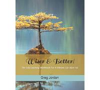Wiser & Better!: The Self Coaching Workbook For A Vibrant Life After 50
