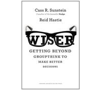Wiser : Getting Beyond Groupthink to Make Groups Smarter