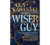 Wiser Guy : Life-Changing Revelations and Revisions from Tech¿s Chief Evangelist