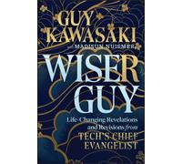 Wiser Guy : Life-Changing Revelations and Revisions from Tech's Chief Evangelist