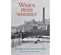Wise's Irish Whiskey: The History of Cork's North Mall Distillery