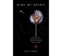Wish by Spirit:A Journey of Recovery & Healing From an Autoimmune Blood Disease: A Journey of Recovery and Healing from an Autoimmune Blood Disease