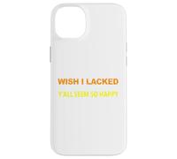 Wish I Lacked Critical Thinking Skills Y'all Seem So Happy Case for iPhone 14 Plus