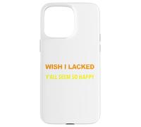 Wish I Lacked Critical Thinking Skills Y'all Seem So Happy Case for iPhone 15 Pro Max