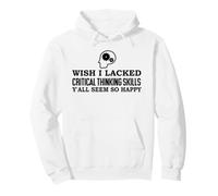 Wish I Lacked Critical Thinking Skills Y'all Seem So Happy Pullover Hoodie