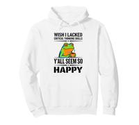 Wish I Lacked Critical Thinking Skills Y'all Seem So Happy Pullover Hoodie