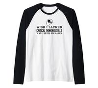 Wish I Lacked Critical Thinking Skills Y'all Seem So Happy Raglan Baseball Tee