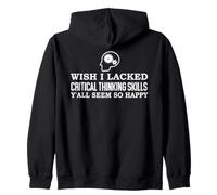 Wish I Lacked Critical Thinking Skills Y'all Seem So Happy Zip Hoodie