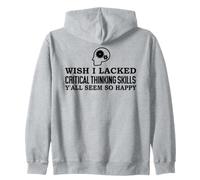 Wish I Lacked Critical Thinking Skills Y'all Seem So Happy Zip Hoodie