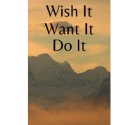 Wish It, Want It, Do It! Create the life you want, a journal for all dreams and desires