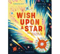Wish Upon a Star: The Science, Magic and Meaning of Stars (Natural Phenomena)