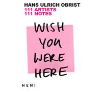 Wish You Were Here : 111 Artists, 111 Notes