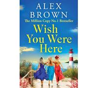 Wish You Were Here: An escapist romance from Million Copy No.1 sensation Alex Brown (Come Away With Me, 2)