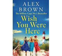 Wish You Were Here: A BRAND NEW uplifting and escapist romance from Million-Copy No.1 Bestselling Author Alex Brown (Come Away With Me, 2)