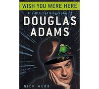Wish You Were Here: The Official Biography Of Douglas Adams