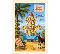 Wish You Weren’t Here: A guide to 50 places you couldn't, wouldn't, shouldn't visit