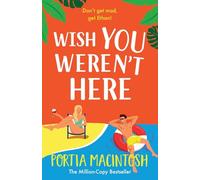 Wish You Weren't Here: A BRAND NEW gorgeous, getaway romantic comedy from Portia MacIntosh for 2025