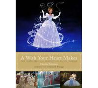 Wish Your Heart Makes, A : From the Grimm Brothers' Aschenputtel to Disney's Cinderella