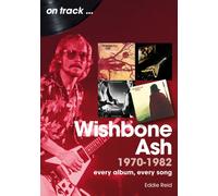 Wishbone Ash 1970 to 1982 On Track : Every Album, Every Song