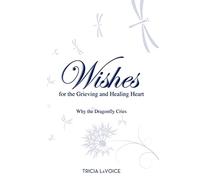 Wishes For The Grieving and Healing Heart: Why the Dragonfly Cries