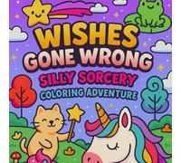 Wishes Gone Wrong: A Magical Fantasy Coloring Book for Kids, Teens, and Adults Who Love Surprises and Silly Stories (The Chaos Coloring Chronicles)