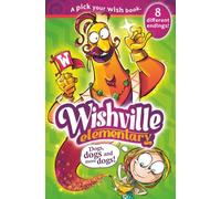 Wishville Elementary : Dogs, dogs, and more dogs!: A 'Pick your Wish' book with 8 different endings!