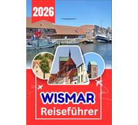 WISMAR REISEFÜHRER 2026: Ihr umfassender Reiseführer zu historischen Straßen, Ostseeküsten und versteckten lokalen Schätzen