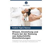Wissen, Einstellung und Praxis bei der Nutzung von Geburtshilfe-Dienstleistungen: Schwangere Frauen, die das Gesundheitszentrum Gitega und Biryogo in der Stadt Kigali in Ruanda besuchen