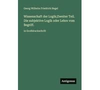 Wissenschaft der Logik;Zweiter Teil. Die subjektive Logik oder Lehre vom Begriff.: in Großdruckschrift