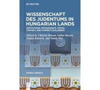 Wissenschaft des Judentums in Hungarian Lands: Institutions, Protagonists, Topics, Context, and Current Challenges (Studia Judaica, 141)