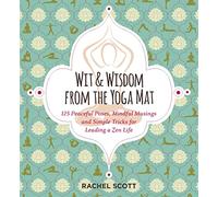 Wit and Wisdom from the Yoga Mat: 125 Peaceful Poses, Mindful Musings, and Simple Tricks for Leading a Zen Life
