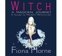Witch: A Magickal Journey - A Guide to Modern Witchcraft