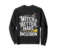 Witch and better have inclusion halloween equity Fun Sweatshirt