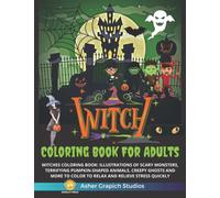 Witch Coloring Book For Adults: Witches Coloring Book: Illustrations Of Scary Monsters, Terrifying Pumpkin-shaped Animals, Creepy Ghosts And More To Color To Relax And Relieve Stress Quickly
