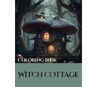 Witch Cottage Coloring Book: Enchanted Fairy Houses and Mystery Mushroom Homes